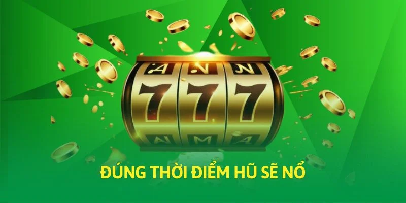 Đúng thời điểm hũ sẽ nổ